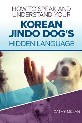 Download How to Speak and Understand Your Korean Jindo Dog's Hidden Language: Fun and Fascinating Guide to the Inner World of Dogs - Cathy Millan file in ePub