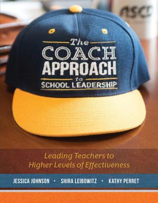 Full Download The Coach Approach to School Leadership: Leading Teachers to Higher Levels of Effectiveness - Jessica Johnson | PDF