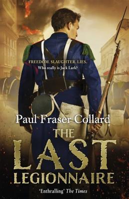 Full Download The Last Legionnaire (Jack Lark, Book 5): A Dark Military Adventure of Strength and Survival on the Battlefields of Europe - Paul Fraser Collard file in ePub