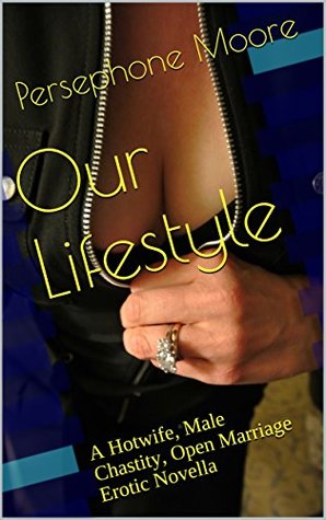 Read Online Our Lifestyle: A Hotwife, Male Chastity, Open Marriage Erotic Novella (The Hotwife Book 1) - Persephone Moore | PDF