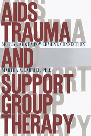 Download AIDS Trauma and Support Group Therapy: Mutual Aid, Empowerment, Connection - Martha A. Gabriel file in PDF