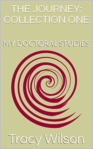 Read THE JOURNEY: COLLECTION ONE, My Doctoral Studies (The Doctoral Journey Book 1) - Tracy Wilson | PDF