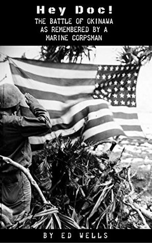Read Hey Doc!: The Battle of Okinawa As Remembered by a Marine Corpsman - Ed Wells file in PDF