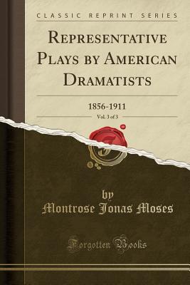 Read Representative Plays by American Dramatists, Vol. 3 of 3: 1856-1911 (Classic Reprint) - Montrose J. Moses file in ePub
