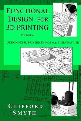 Download Functional Design for 3D Printing: Designing 3d printed things for everyday use - 3rd edition - Clifford T Smyth | ePub