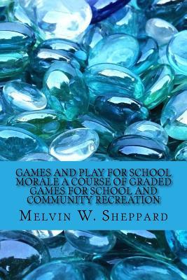 Full Download Games and Play for School Morale a Course of Graded Games for School and Community Recreation - Melvin W. Sheppard file in PDF