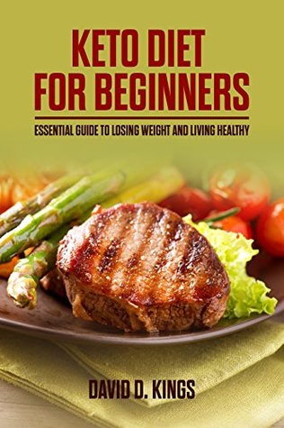 Read Online Keto Diet for Beginners: Essential Guide To Losing Weight and Living Healthy - David D. Kings | PDF