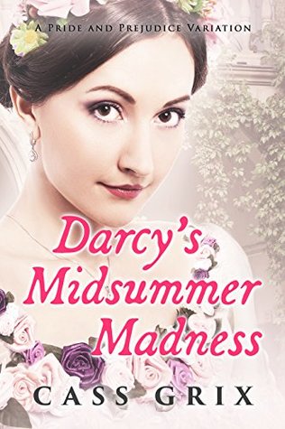 Full Download Darcy's Midsummer Madness: A Pride and Prejudice Variation - Cass Grix file in PDF