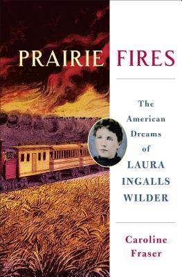 Full Download Prairie Fires: The American Dreams of Laura Ingalls Wilder - Caroline Fraser file in ePub