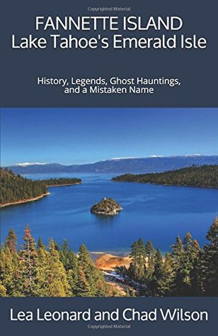 Read Online Fannette Island: Lake Tahoe's Emerald Isle: History, Legends, Ghost Hauntings, and a Mistaken Name - Lea Leonard | PDF