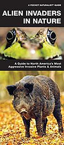 Full Download Alien Invaders in Nature: A Folding Pocket Guide to North America's Most Aggressive Invasive Plants & Animals (A Pocket Naturalist Guide) - James Kavanagh | ePub