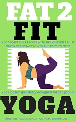 Read FAT 2 FIT YOGA: Yoga specially designed for weight loss, obese & heavy bodies (wide stance, posture, attitude of body, scientific details, muscle groups, yoga conditioning) with illustrated pictures. - Vipul H. Tiwari file in ePub