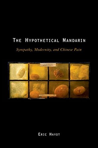 Download The Hypothetical Mandarin: Sympathy, Modernity, and Chinese Pain (Modernist Literature and Culture) - Eric Hayot | PDF