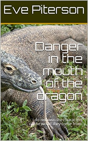 Full Download Danger in the mouth of the dragon: I do not own the characters or the world they come from. - Eve Piterson | ePub