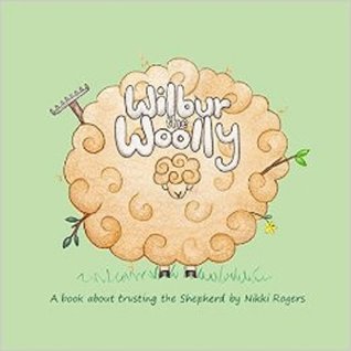 Full Download Wilbur The Woolly: A book about trusting the shepherd (Created To Be) - Nikki Rogers file in PDF