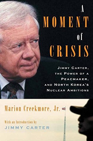 Full Download A Moment of Crisis: Jimmy Carter, the Power of a Peacemaker, and North Korea's Nuclear Ambitions - Marion Creekmore file in ePub