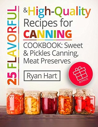Read Online 25 flavorful and high-quality recipes for canning.Cookbook: sweet and pickles canning, meat preserves. - Ryan Hart | PDF