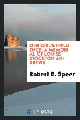 Download One Girl's Influence; A Memorial of Louise Stockton Andrews - Robert Elliott Speer | PDF