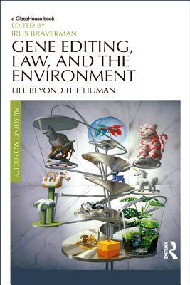Read Online Gene Editing, Law, and the Environment: Life Beyond the Human - Irus Braverman | ePub