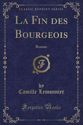 Download La Fin Des Bourgeois: Roman (Classic Reprint) - Camille Lemonnier | ePub