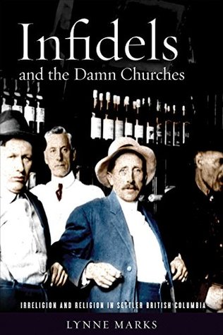 Read Online Infidels and the Damn Churches: Irreligion and Religion in Settler British Columbia - Lynne Marks file in PDF