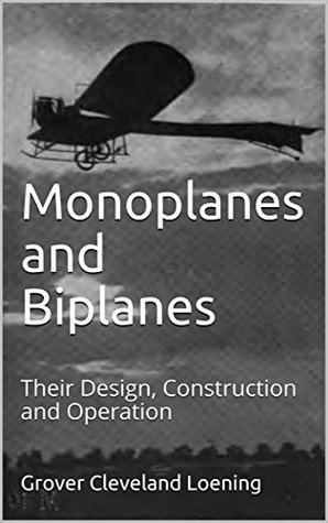 Read Online Monoplanes and Biplanes: Their Design, Construction and Operation - Grover Cleveland Loening | PDF