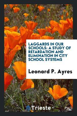 Full Download Laggards in Our Schools: A Study of Retardation and Elimination in City School Systems - Leonard Porter Ayres file in ePub