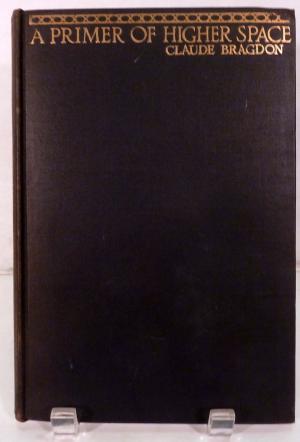 Full Download A Primer of Higher Space the Fourth Dimension; to which is added: Man the Square, a Higher Space Parable - Claude Bragdon | ePub