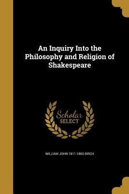 Read Online An Inquiry Into the Philosophy and Religion of Shakespeare - William John Birch | PDF