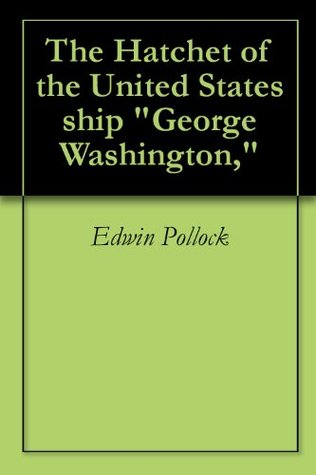 Full Download The Hatchet of the United States ship George Washington - Edwin Pollock file in ePub