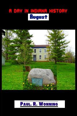 Read A Day in Indiana History - August: A Daily Historical Fact Collection about Indiana - Paul R. Wonning file in PDF