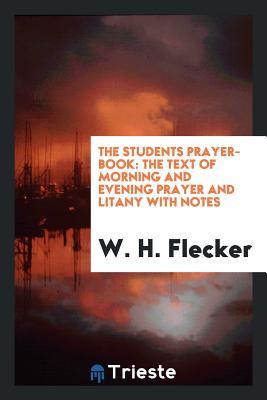 Full Download The Students Prayer-Book: The Text of Morning and Evening Prayer and Litany with Notes - W H Flecker file in ePub