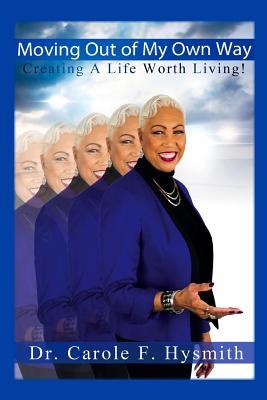 Download Moving Out of My Own Way: Creating a Life Worth Living - Dr Carole F Hysmith file in PDF