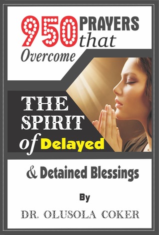 Download 950 Prayers That Overcome The Spirit Of Delayed And Detained Blessings - Dr Olusola Coker file in ePub