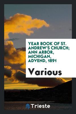 Read Online Year Book of St. Andrew's Church; Ann Arbor, Michigan, Advend, 1891 - Various | ePub