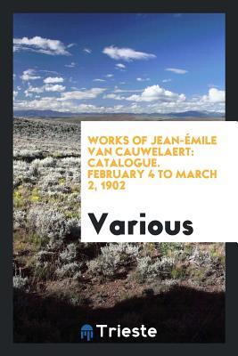 Read Works of Jean-�mile Van Cauwelaert: Catalogue. February 4 to March 2, 1902 - Various file in PDF