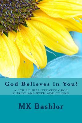 Download God Believes in You!: A Scriptural Strategy for Christians with Addictions - M.K. Bashlor | ePub