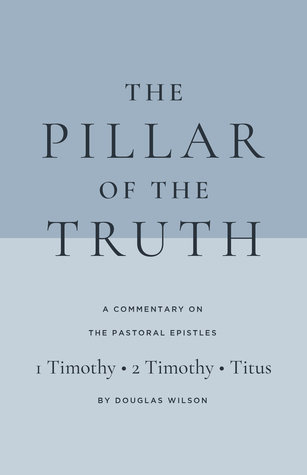 Read Online The Pillar of the Truth: The Pastoral Epistles (1 Timothy, 2 Timothy, and Titus) - Douglas Wilson file in ePub