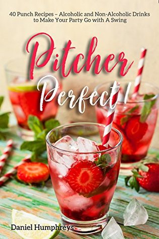 Download Pitcher Perfect!: 40 Punch Recipes – Alcoholic and Non-Alcoholic Drinks to Make Your Party Go with A Swing - Daniel Humphreys file in ePub