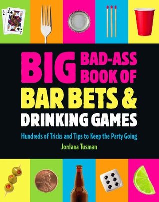 Read Big Bad-Ass Book of Bar Bets and Drinking Games: Hundreds of Tricks and Tips to Keep the Party Going - Jordana Tusman file in ePub