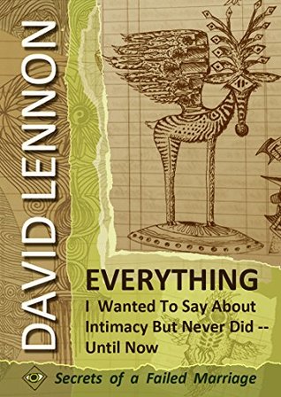Download Everything I Wanted to Say About Intimacy But Never Did -- Until Now: Secrets of a Failed Marriage - David Lennon | PDF
