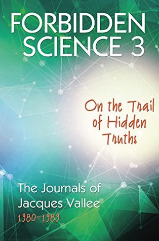 Download FORBIDDEN SCIENCE 3: On the Trail of Hidden Truths, The Journals of Jacques Vallee 1980-1989 - Jacques Vallée file in PDF