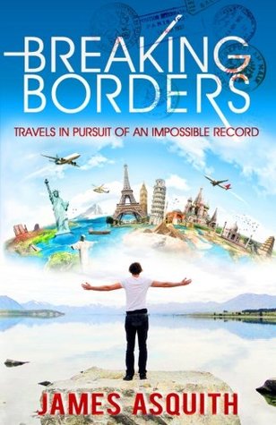 Download Breaking Borders: Travels in Pursuit of an Impossible Record - James Asquith | PDF