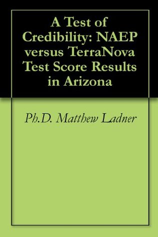 Download A Test of Credibility: NAEP versus TerraNova Test Score Results in Arizona - Ph.D. Matthew Ladner file in PDF