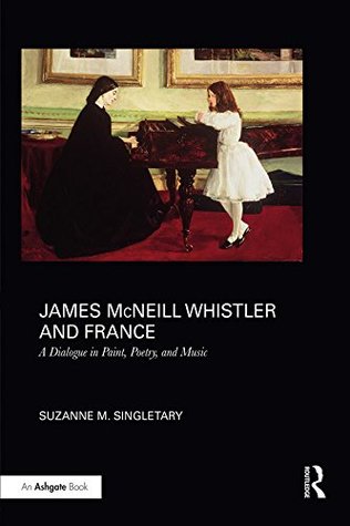 Read James McNeill Whistler and France: A Dialogue in Paint, Poetry, and Music - Suzanne M Singletary file in ePub