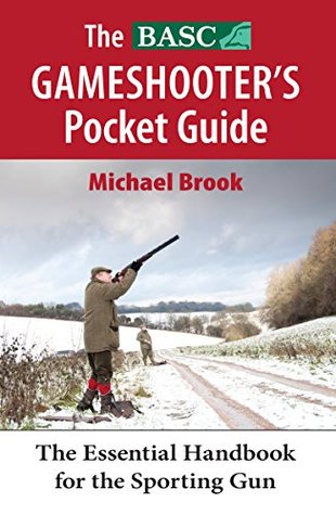 Full Download The BASC Gameshooter's Pocket Guide: The Essential Handook for the Sporting Gun - Michael Brook file in ePub