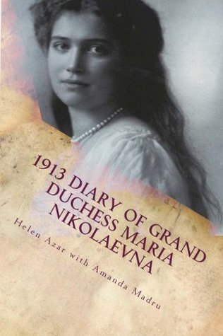 Read 1913 Diary of Grand Duchess Maria Nikolaevna: Complete Tercentennial Journal of the Third Daughter of the Last Tsar - Helen Azar file in ePub