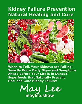 Read Online Kidney Failure Prevention Natural Healing and Cure - May Lee | PDF