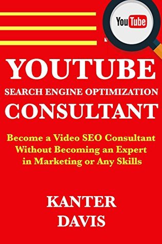 Full Download YouTube SEO Consultant: Become a Video SEO Consultant Without Becoming an Expert in Marketing or Any Skills - Kanter Davis | ePub