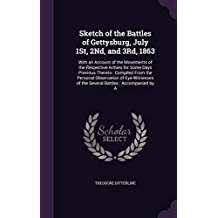 Read Online Sketch of the Battles of Gettysburg, July 1st, 2nd, and 3rd, 1863: With an Account of the Movements of the Respective Armies for Some Days Previous Thereto: Compiled from the Personal Observation of Eye-Witnesses of the Several Battles: Accompanied by a - Theodore Ditterline file in PDF